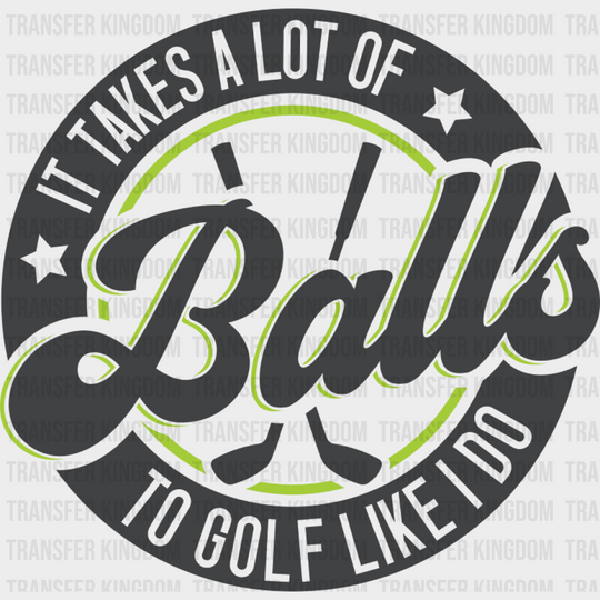 It Takes A Lot Of Balls To Golf Like I Do - Golf DTF Transfer Adult Unisex - S & M (10’’) / Dark Color Design (See