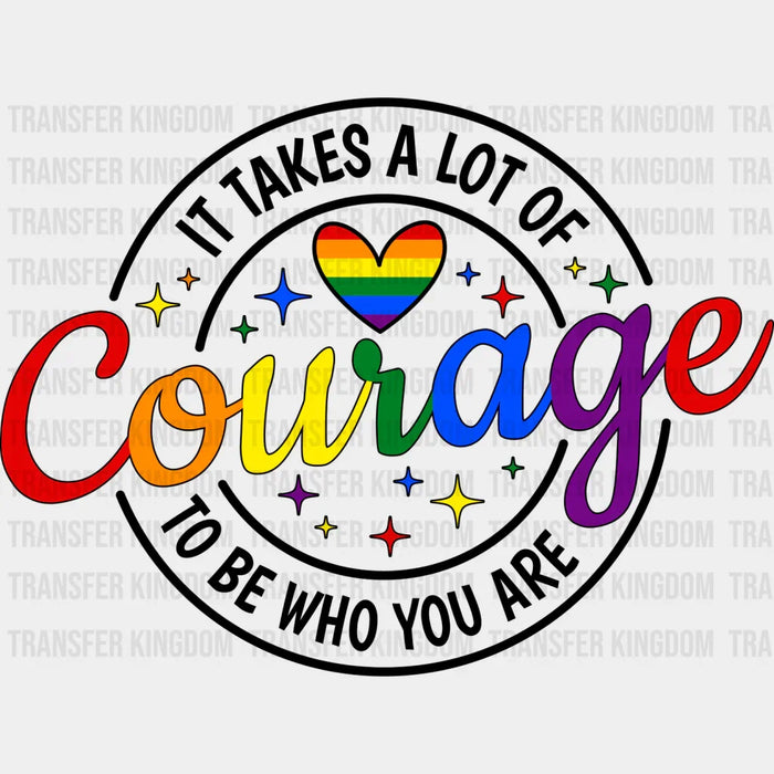 It Takes A Lot Of Courage - LGBTQ+ DTF Transfer