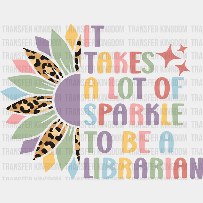It Takes A Lot of Sparkle To Be A Librarian Colorful Design - Librarian DTF heat transfer