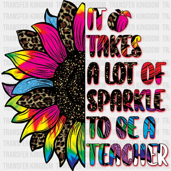 It Takes A Lot Of Sparkle To Be A Teacher Sunflower Design - Teacher DTF heat transfer