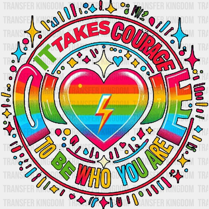 It takes Courage To Be Who You Are - Pride Month DTF heat transfer