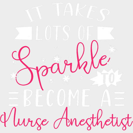 It Takes Lots Of Sparkle To Become A Nurse Anesthetist - CRNA Nurse DTF Transfers Adult Unisex - S & M (10’’) / Light