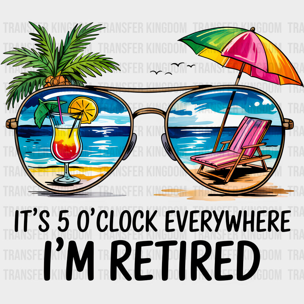 It's 5 O'Clock Everywhere, I'm Retired - Retirement DTF Transfers transfer-kingdom Dark Color Design (See Imaging)