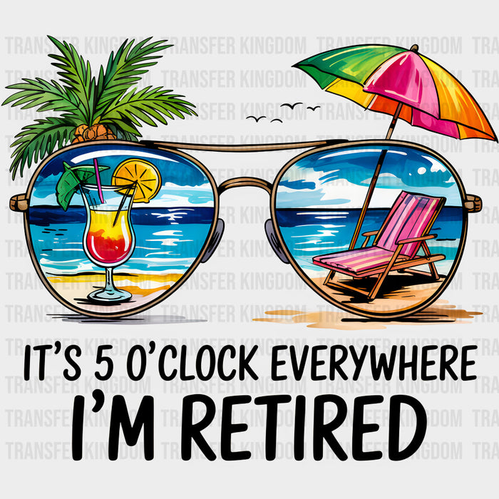 It's 5 O'Clock Everywhere, I'm Retired - Retirement DTF Transfers