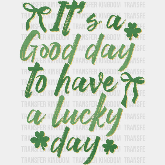 It's A Good Day To Have A Lucky Day - St. Patrick's Day DTF Transfer