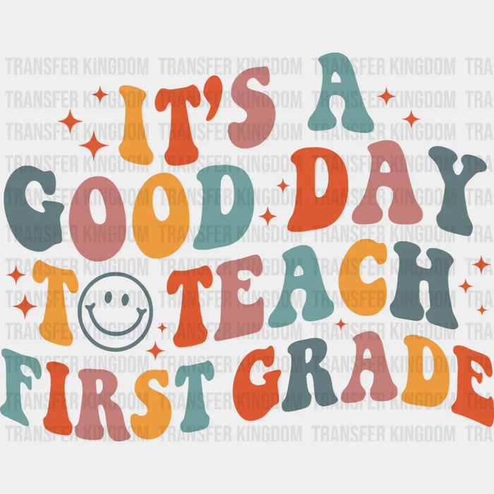It's A Good Day To Teach First Grade - Teachers DTF Transfer