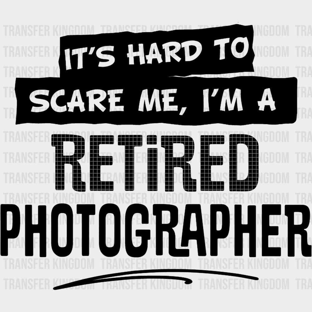 It's A Hard To Scare Me, I'm A Retired Photographer - Photography DTF Transfers transfer-kingdom Dark Color Design (See Imaging)
