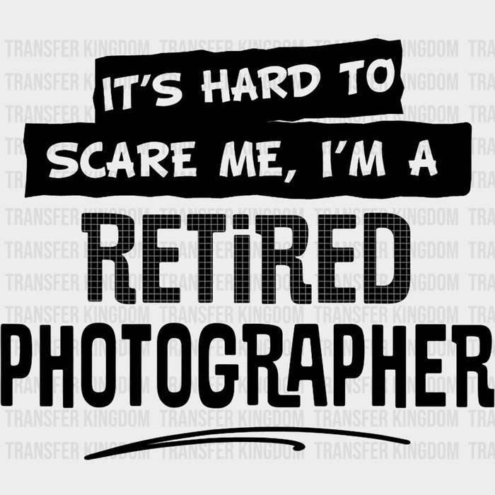 It's A Hard To Scare Me, I'm A Retired Photographer - Photography DTF Transfers
