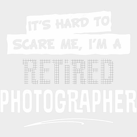 It's A Hard To Scare Me, I'm A Retired Photographer - Photography DTF Transfers transfer-kingdom Light Color Design (See Imaging)