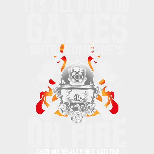 It’s All Fun And Games Until Someone’s On Fire - Fire Department DTF Transfers Adult Unisex - S & M (10’’) / Light