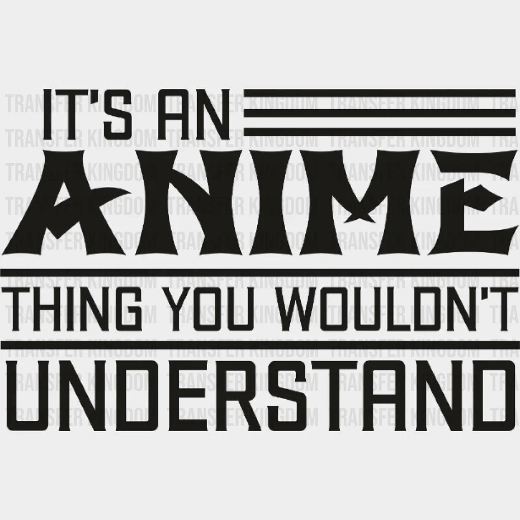Its An Anime Thing You Wouldnt Understand Design - Dtf Heat Transfer