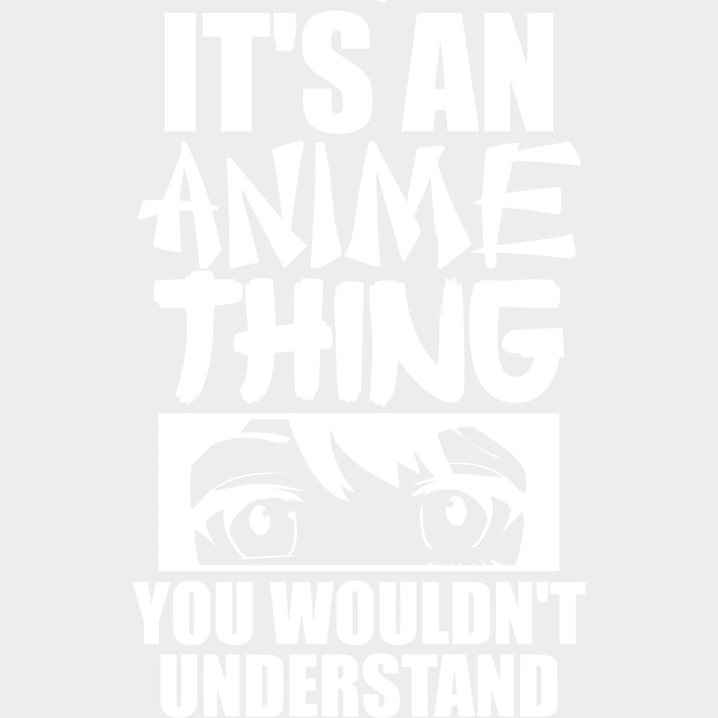 It’s An Anime Thing You Wouldn’t Understand - Anime DTF Transfers - Adult Unisex - S & M (10’’) / Light Color Design