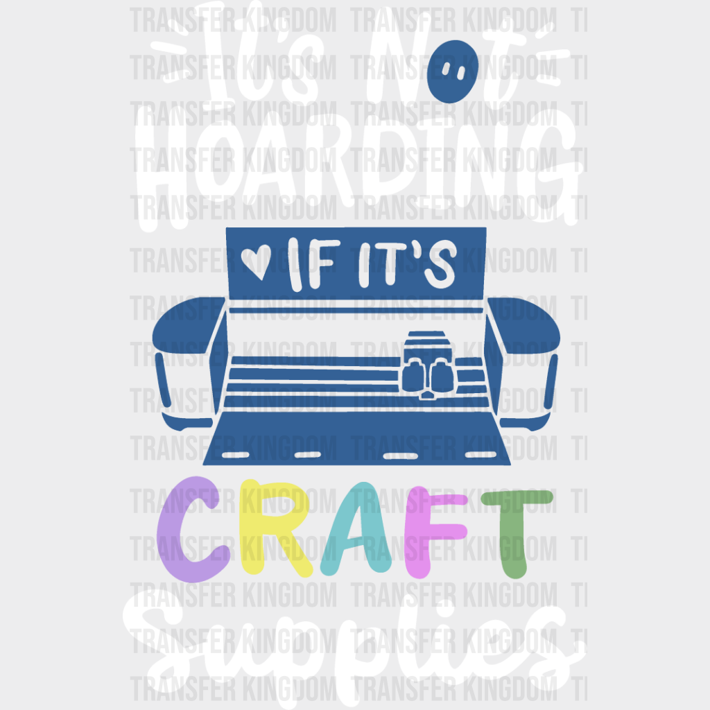 It’s Not Hoarding - Crafting Dtf Heat Transfer Unisex S & M (10’’) / Light Color Design See Imaging