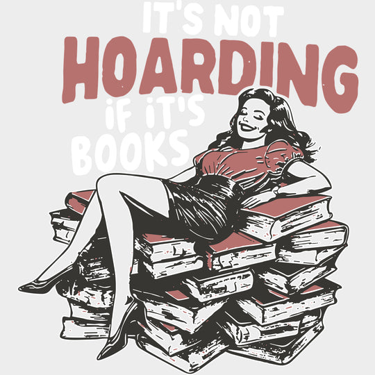 It’s Not Hoarding If It’s Books - Reading DTF Transfers - Adult Unisex - S & M (10’’) / Light Color Design (See Imaging)
