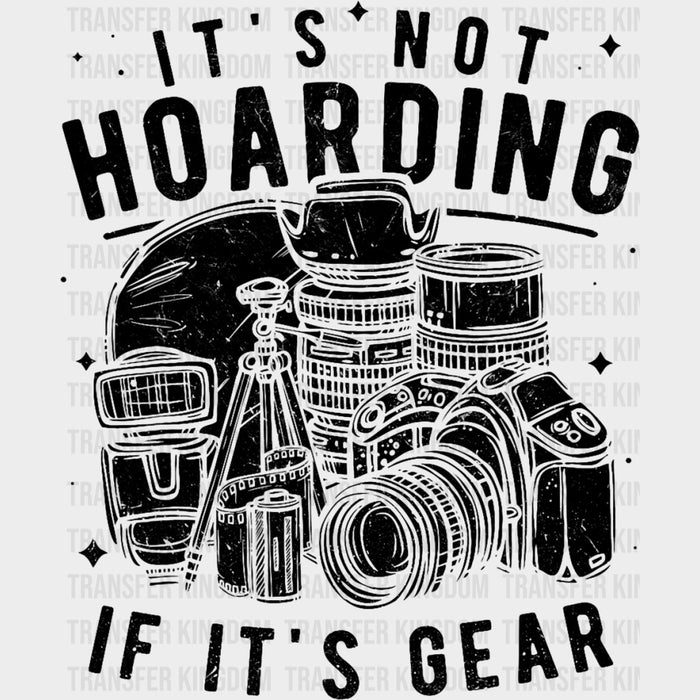 It's Not Hoarding If It's Gear - Photography DTF Transfers