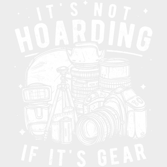 It’s Not Hoarding If It’s Gear - Photography DTF Transfers Adult Unisex - S & M (10’’) / Light Color Design (See