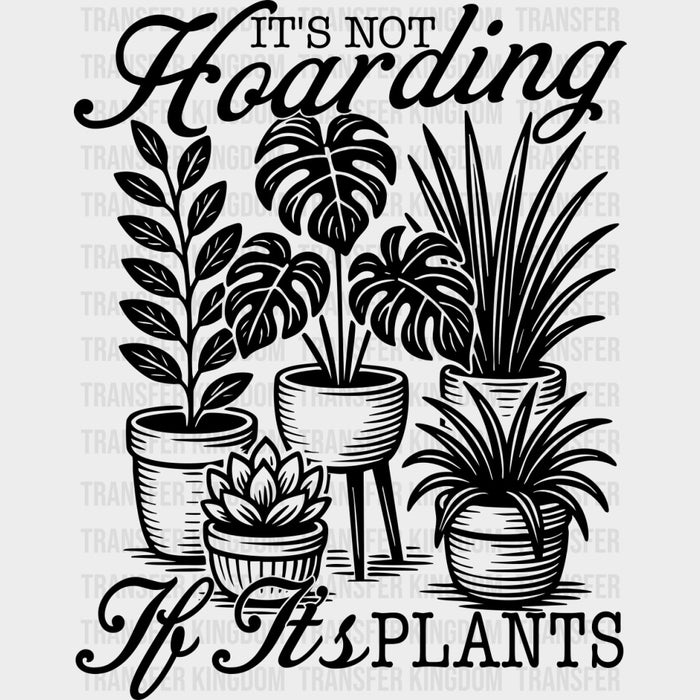 It's Not Hoarding If It's Plants - Plants DTF Transfers