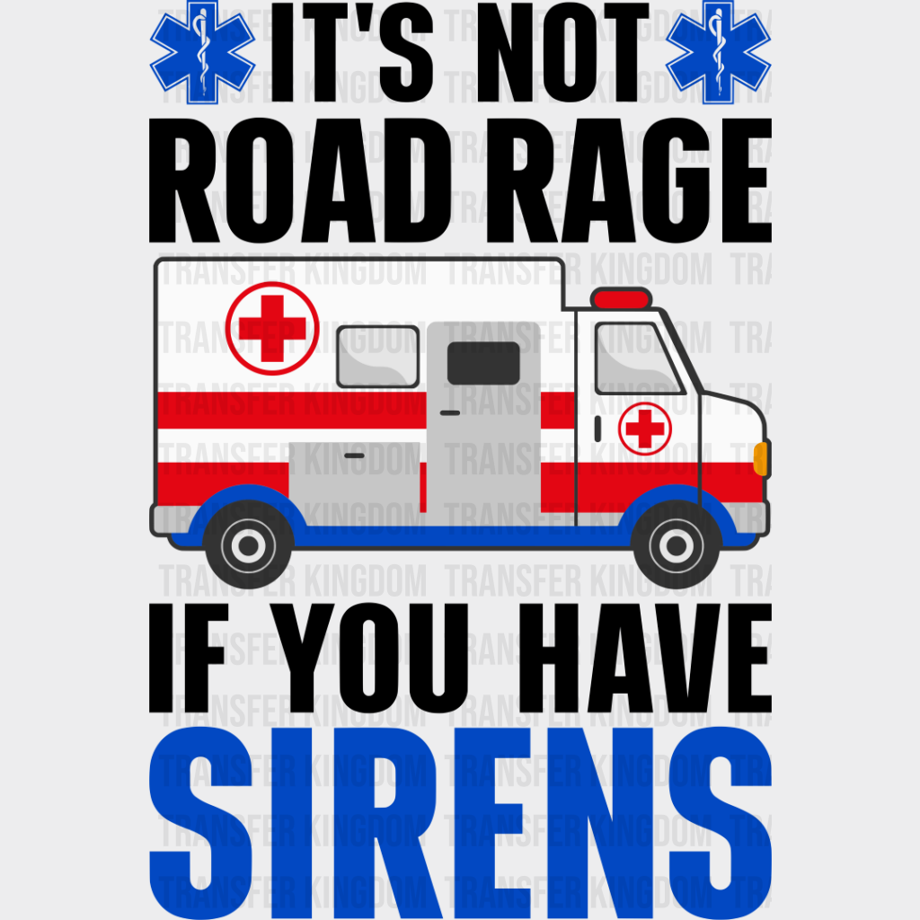 It’s Not Road Rage If You Have Sirens - Emt Dtf Transfer Unisex S & M (10’’) / Dark Color