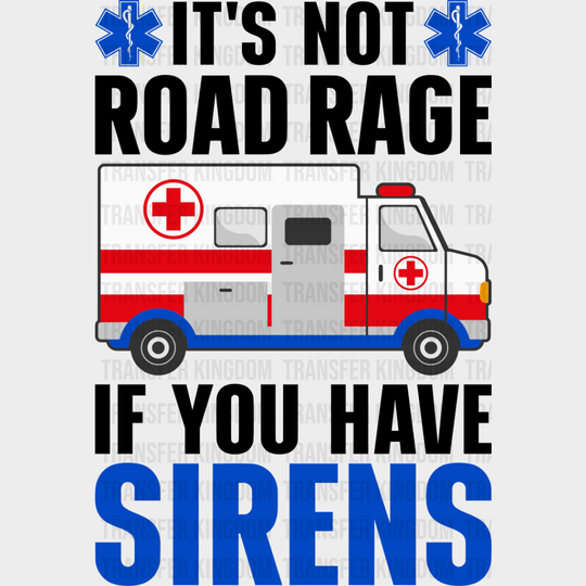 It’s Not Road Rage If You Have Sirens - Emt Dtf Transfer Unisex S & M (10’’) / Dark Color