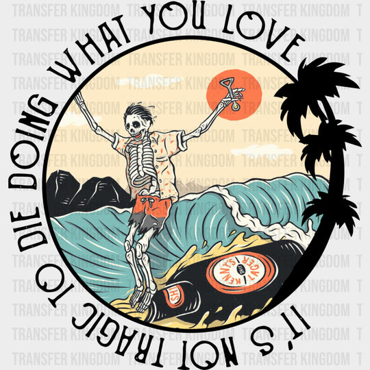 It's Not Tragic To Die Doing What You Love - Surfing DTF Transfers transfer-kingdom Dark Color Design (See Imaging)