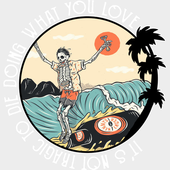 It's Not Tragic To Die Doing What You Love - Surfing DTF Transfers transfer-kingdom Light Color Design (See Imaging)