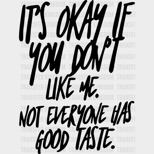 It’s Okay If You Don’t Like Me - Funny DTF Transfers - Adult Unisex - S & M (10’’) / Dark Color Design (See Imaging)