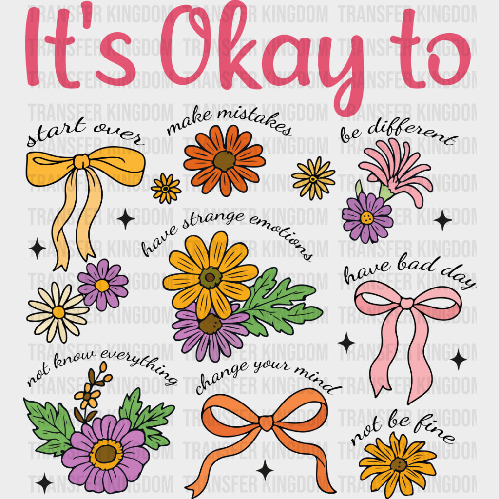 It's Okay To, Flowers & Ribbons - Mental Health DTF Transfers transfer-kingdom Dark Color Design (See Imaging)