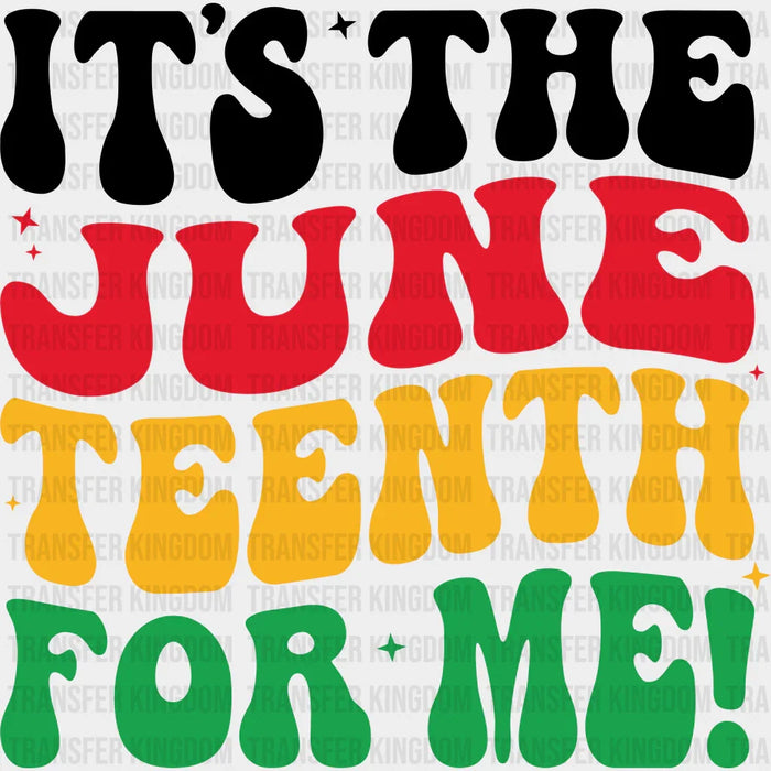 It's The June Teenth For Me! - Juneteenth DTF Heat Transfer