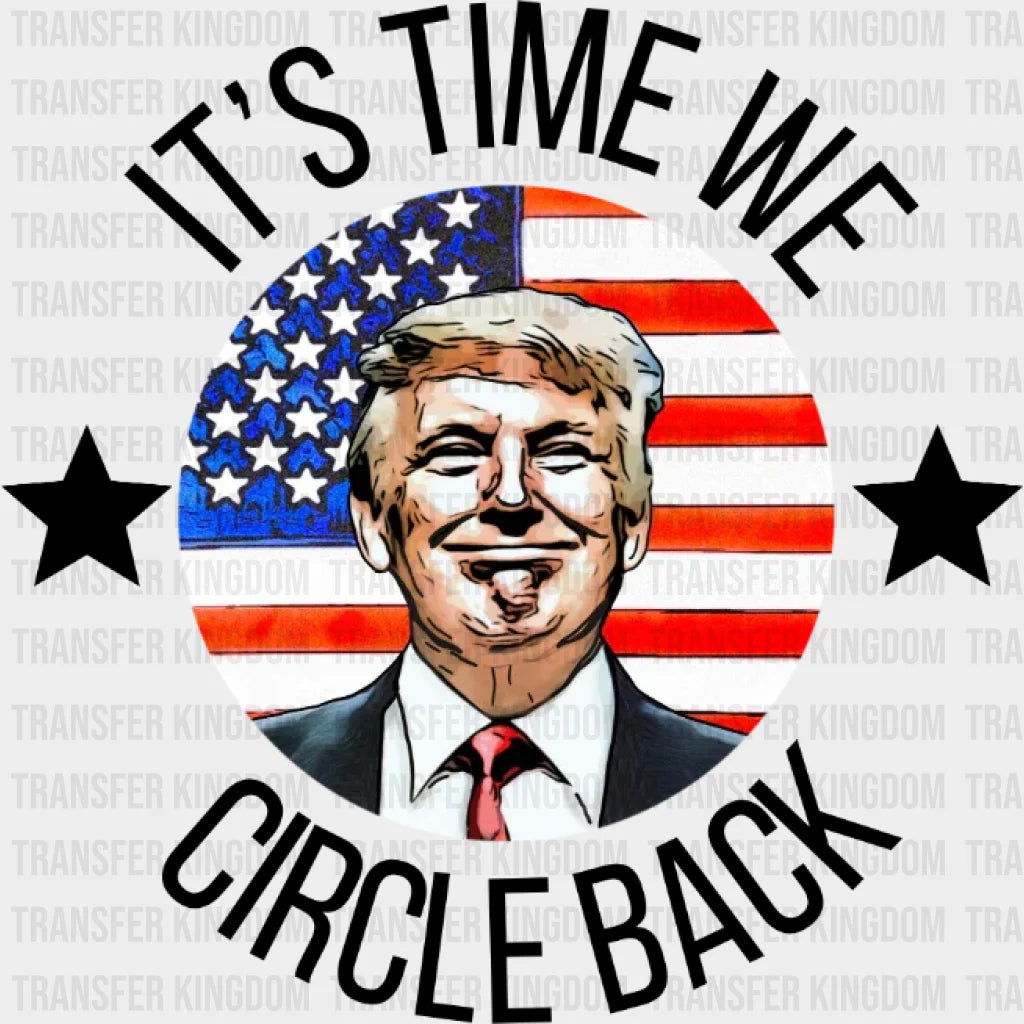 Its Time We Circle Back - Vote Election 2024 Donald Trump Design Dtf Heat Transfer