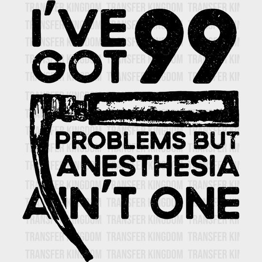 I’ve Got 99 Problems But Anesthesia Ain’t One - CRNA Nurse DTF Transfers Adult Unisex - S & M (10’’) / Dark Color