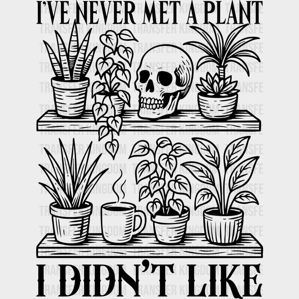 I've Never Met A Plant, I Didn't Like - Plants DTF Transfers transfer-kingdom Dark Color Design (See Imaging)