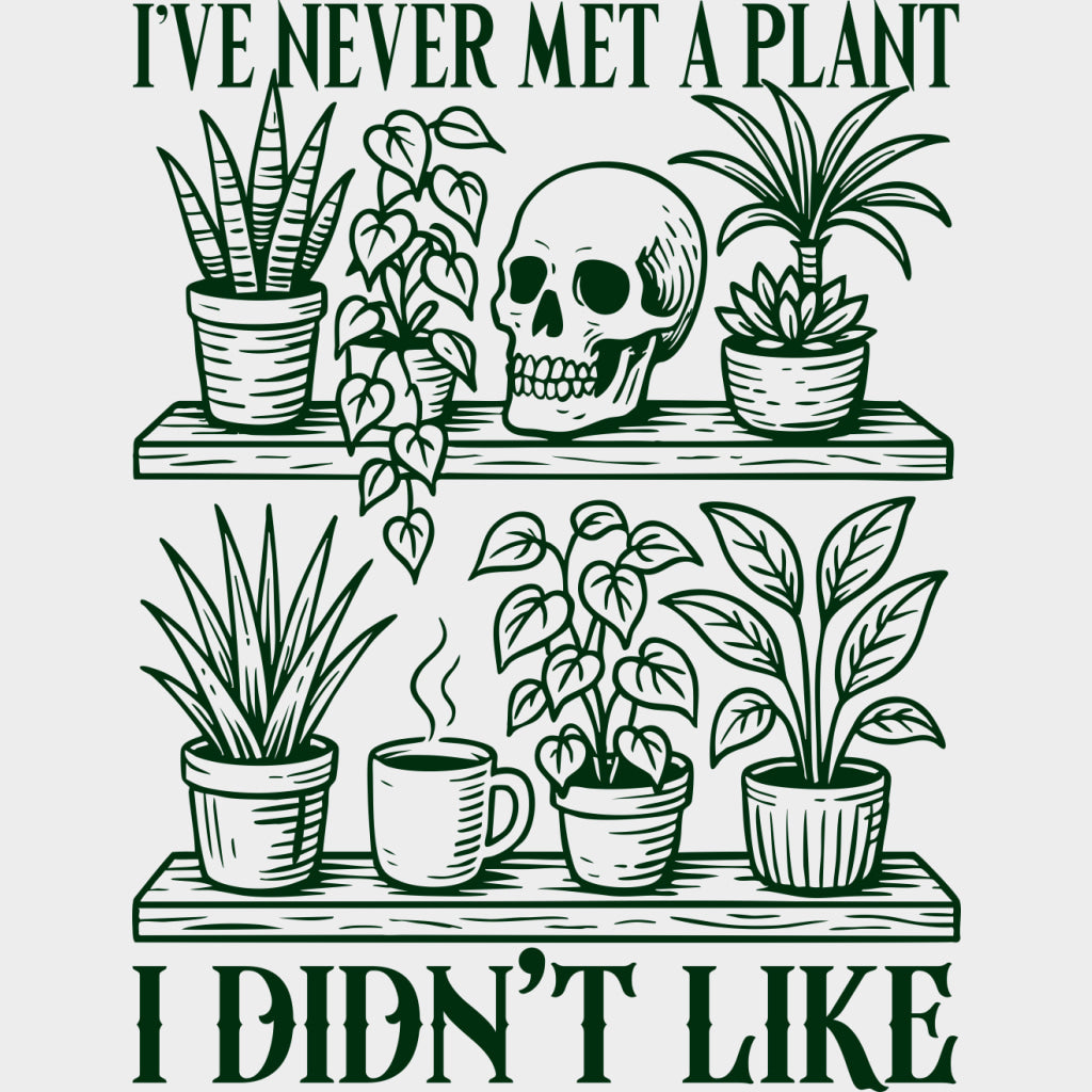 I've Never Met A Plant, I Didn't Like - Plants DTF Transfers transfer-kingdom Green Color Design (See Imaging)