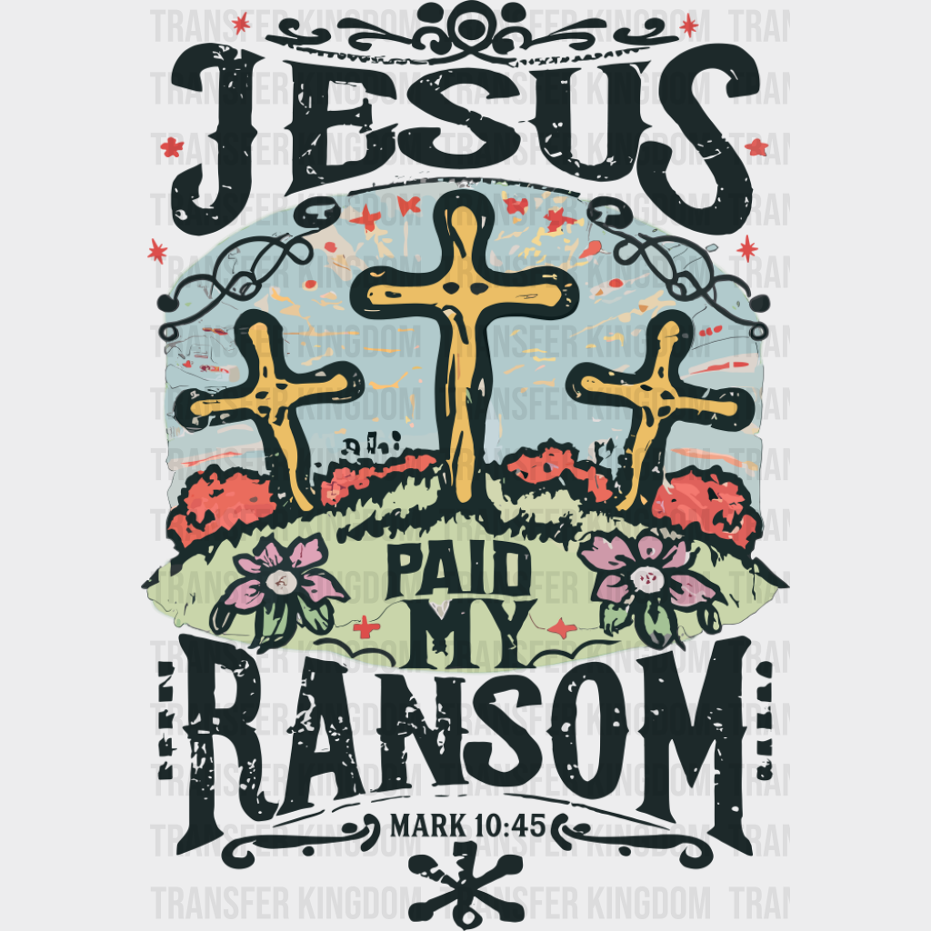 Jesus Paid My Ransom - Christianity DTF Transfer Adult Unisex - S & M (10’’) / Dark Color Design (See Imaging)