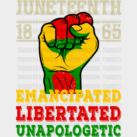 Juneteenth 1865 Emancipated Libertated Unapologetic - Juneteenth DTF Transfer