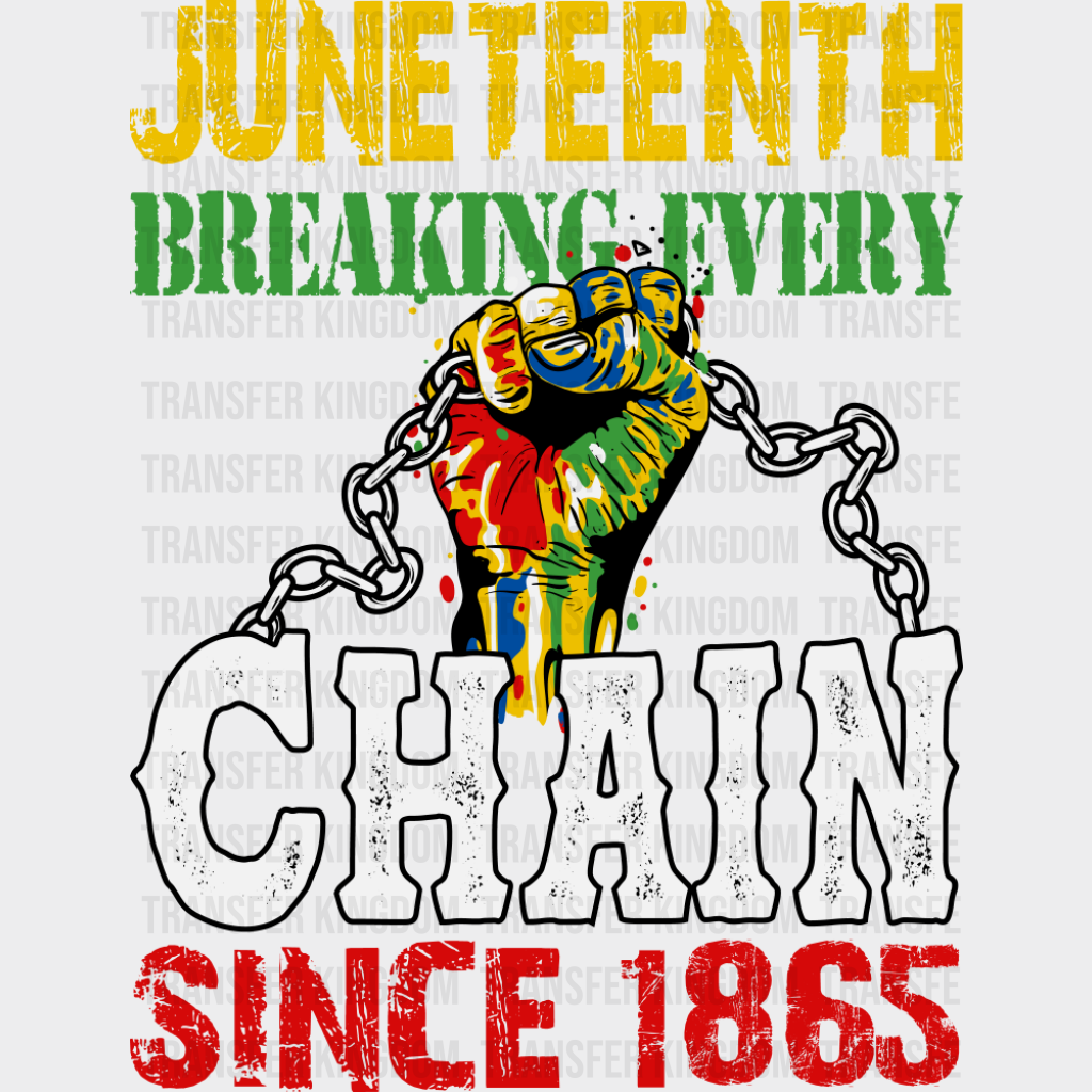 Juneteenth Breaking Every Chain Since 1865 - Juneteenth DTF Transfer