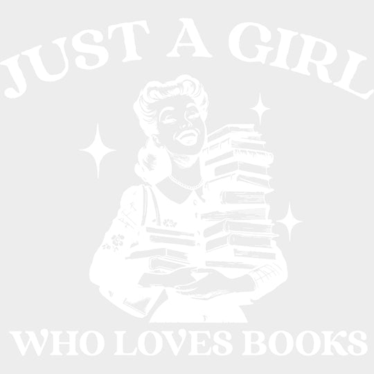 Just A Girl Who Loves Books - Reading DTF Transfers - Adult Unisex - S & M (10’’) / Light Color Design (See Imaging)