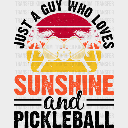 Just A Guy Who Loves Sunshine And Pickleball - Pickleball DTF Transfers transfer-kingdom Dark Color Design (See Imaging)