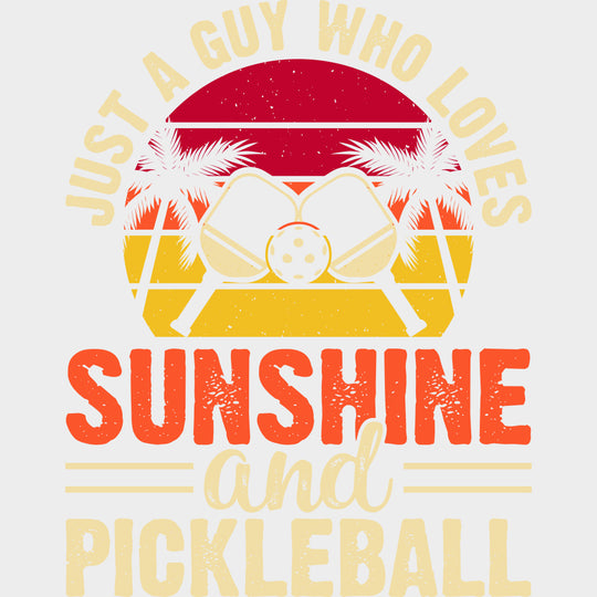 Just A Guy Who Loves Sunshine And Pickleball - Pickleball DTF Transfers transfer-kingdom Light Color Design (See Imaging)