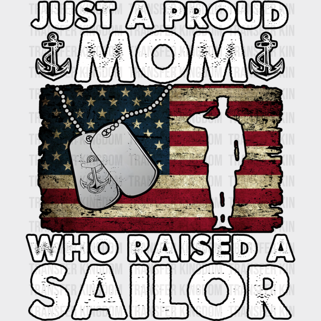 Just A Proud Mom Who Raised A Sailor - Military DTF Transfer Adult Unisex - S & M (10’’) / Dark Color Design (See