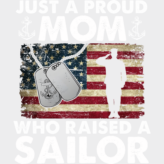 Just A Proud Mom Who Raised A Sailor - Military DTF Transfer Adult Unisex - S & M (10’’) / Light Color Design (See