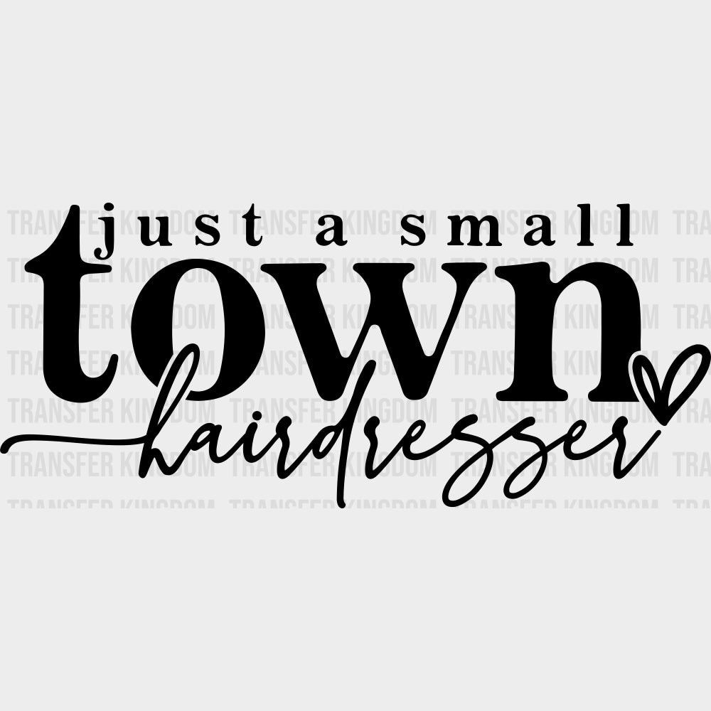 Just A Small Town Hairdresser - Hair Stylist DTF Transfers Adult Unisex - S & M (10’’) / Dark Color Design (See Imaging)