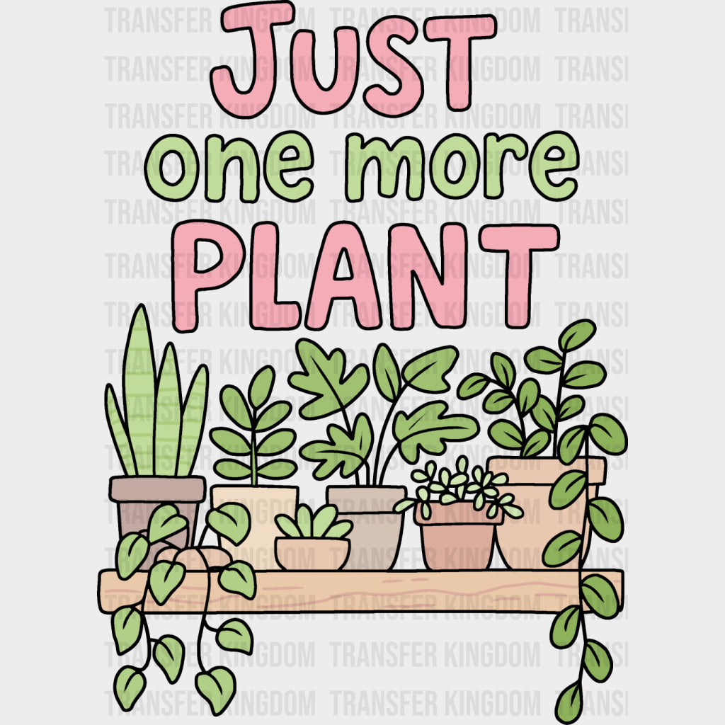 Just One More Plant - Plants DTF Transfers Adult Unisex - S & M (10’’) / Dark Color Design (See Imaging)