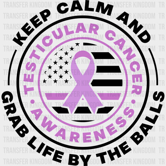 Keep Calm And Grab Life By The Balls - Testicular Cancer DTF Transfers - Adult Unisex - S & M (10’’) / Dark Color