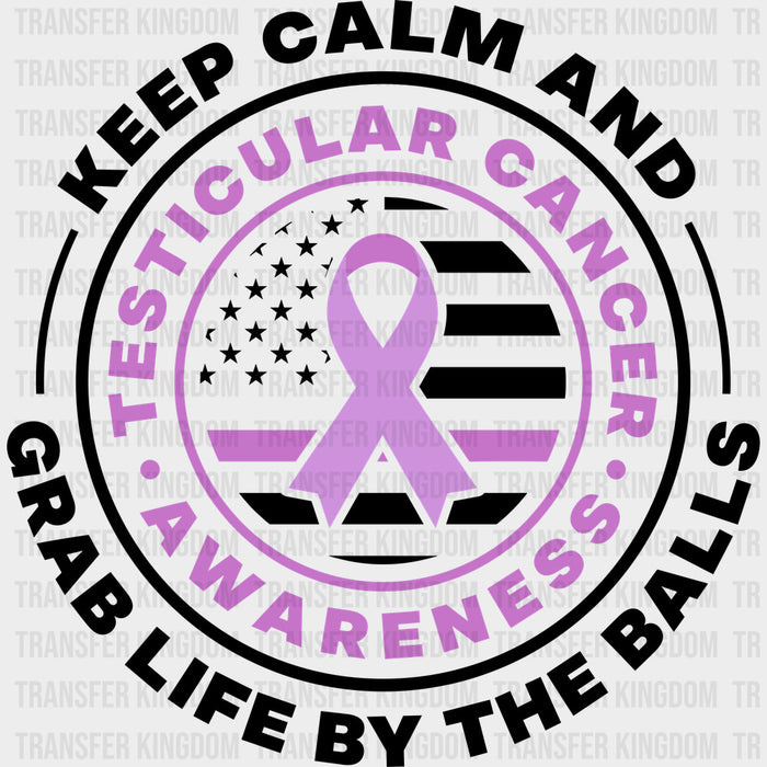 Keep Calm And Grab Life By The Balls - Testicular Cancer DTF Transfers