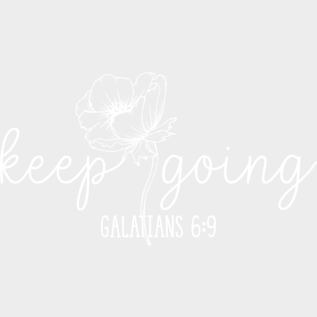 Keep Going Flower B&W - Christianity DTF Transfer Adult Unisex - S & M (10’’) / Light Color Design (See Imaging)