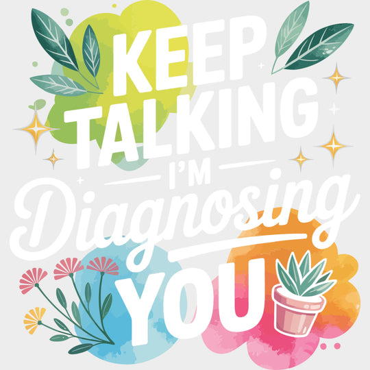 Keep Talking I’m Diagnosing You - Funny DTF Transfers Adult Unisex - S & M (10’’) / Light Color Design (See Imaging)