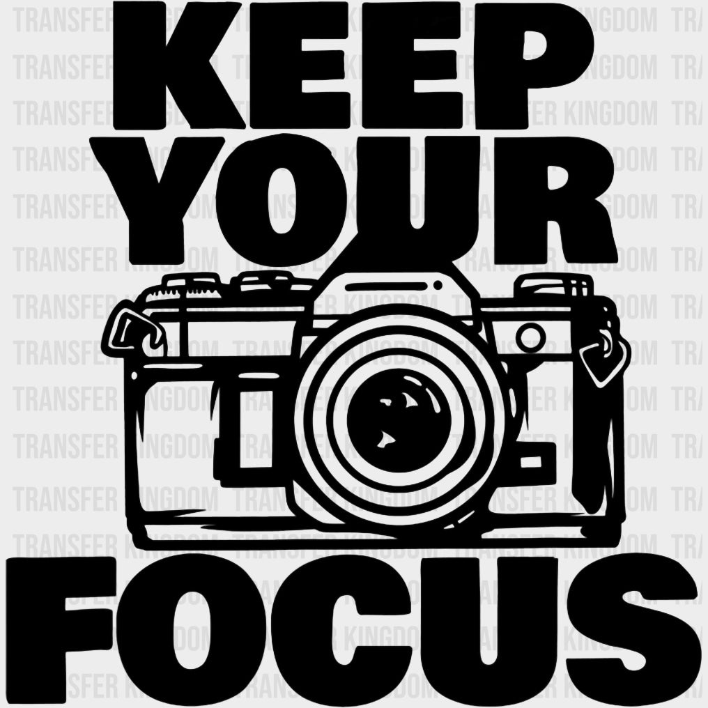 Keep Your Focus B&W Design - Photography DTF Transfers Adult Unisex - S & M (10’’) / Dark Color Design (See Imaging)