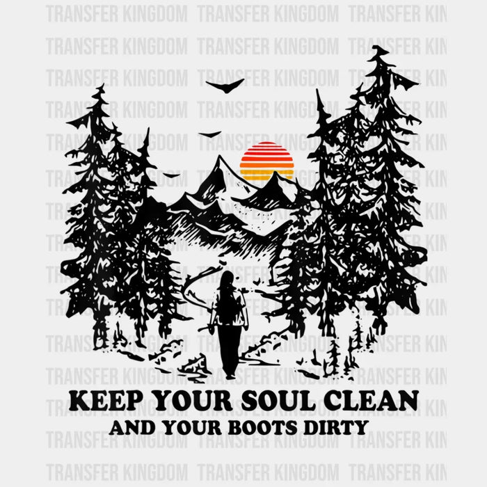 Keep Your Soul Clean And Your Boots Dirty - Hiking Design - DTF heat transfer