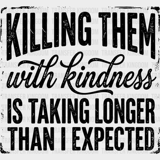 Killing Them With Kindness - Funny DTF Transfers - Adult Unisex - S & M (10’’) / Dark Color Design (See Imaging)