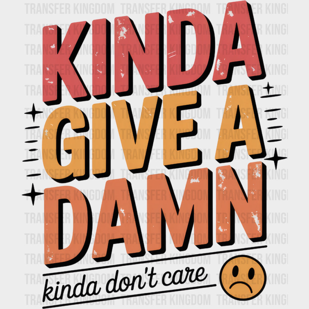 Kinda Give A Damn Kinda Don’t Care - Funny DTF Transfers Adult Unisex - S & M (10’’) / Dark Color Design (See Imaging)